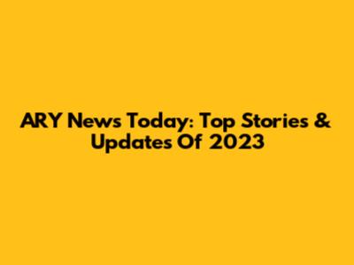 ARY News Today: Top Stories & Updates Of 2023