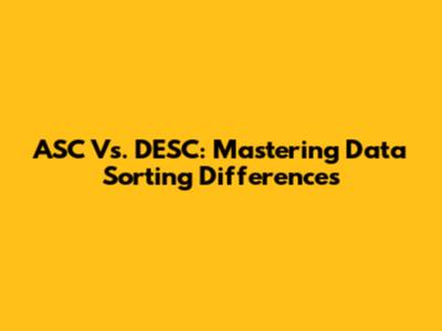 ASC Vs. DESC: Mastering Data Sorting Differences