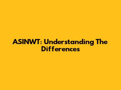 ASINWT: Understanding The Differences