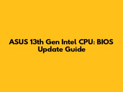 ASUS 13th Gen Intel CPU: BIOS Update Guide