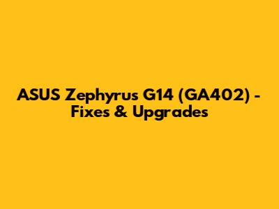 ASUS Zephyrus G14 (GA402) - Fixes & Upgrades