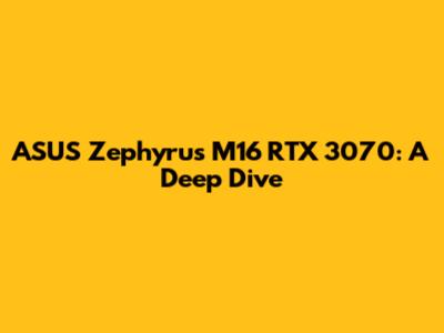ASUS Zephyrus M16 RTX 3070: A Deep Dive