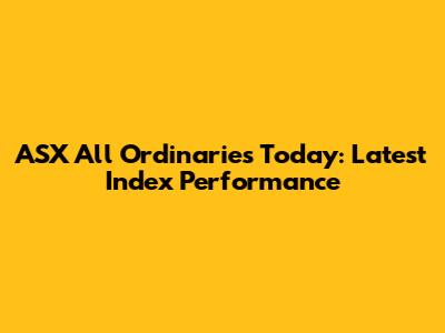 ASX All Ordinaries Today: Latest Index Performance