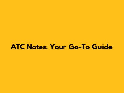 ATC Notes: Your Go-To Guide