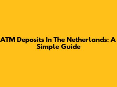 ATM Deposits In The Netherlands: A Simple Guide