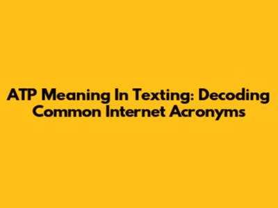 ATP Meaning In Texting: Decoding Common Internet Acronyms