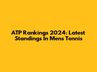ATP Rankings 2024: Latest Standings In Men's Tennis