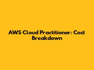 AWS Cloud Practitioner: Cost Breakdown