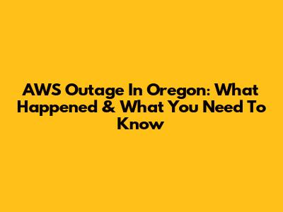 AWS Outage In Oregon: What Happened & What You Need To Know
