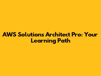 AWS Solutions Architect Pro: Your Learning Path
