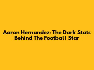Aaron Hernandez: The Dark Stats Behind The Football Star