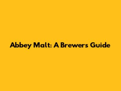 Abbey Malt: A Brewer's Guide