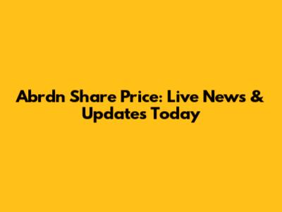 Abrdn Share Price: Live News & Updates Today