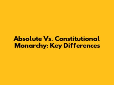 Absolute Vs. Constitutional Monarchy: Key Differences