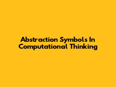Abstraction Symbols In Computational Thinking