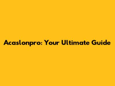 Acaslonpro: Your Ultimate Guide