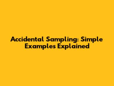 Accidental Sampling: Simple Examples Explained