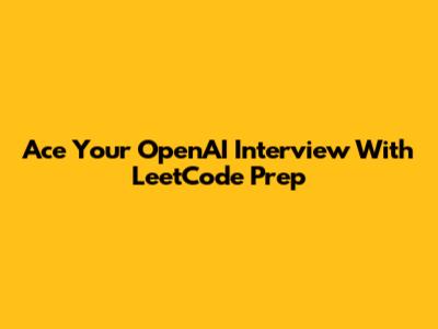 Ace Your OpenAI Interview With LeetCode Prep