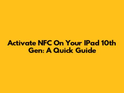 Activate NFC On Your IPad 10th Gen: A Quick Guide