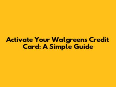 Activate Your Walgreens Credit Card: A Simple Guide