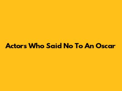 Actors Who Said No To An Oscar