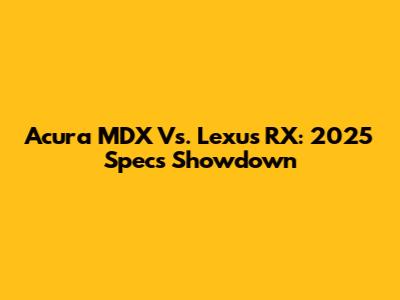 Acura MDX Vs. Lexus RX: 2025 Specs Showdown