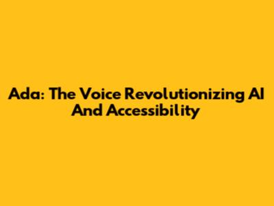 Ada: The Voice Revolutionizing AI And Accessibility