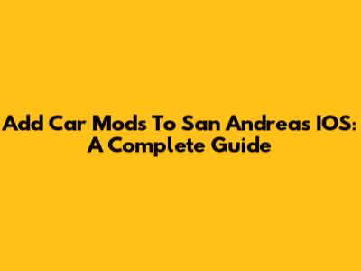 Add Car Mods To San Andreas IOS: A Complete Guide