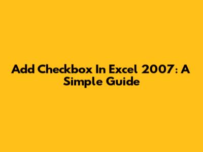 Add Checkbox In Excel 2007: A Simple Guide