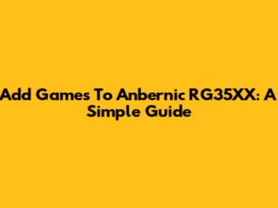 Add Games To Anbernic RG35XX: A Simple Guide