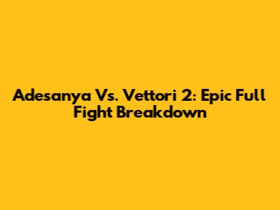 Adesanya Vs. Vettori 2: Epic Full Fight Breakdown