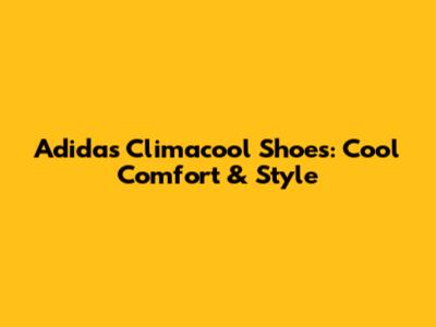 Adidas Climacool Shoes: Cool Comfort & Style