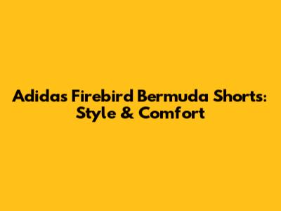 Adidas Firebird Bermuda Shorts: Style & Comfort