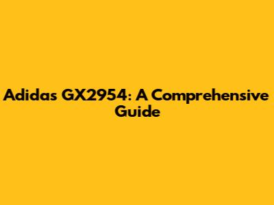 Adidas GX2954: A Comprehensive Guide