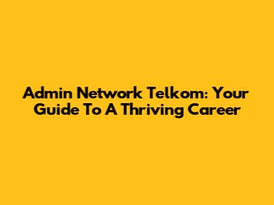 Admin Network Telkom: Your Guide To A Thriving Career