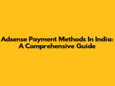 Adsense Payment Methods In India: A Comprehensive Guide