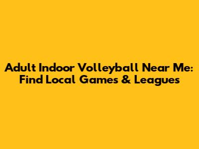 Adult Indoor Volleyball Near Me: Find Local Games & Leagues