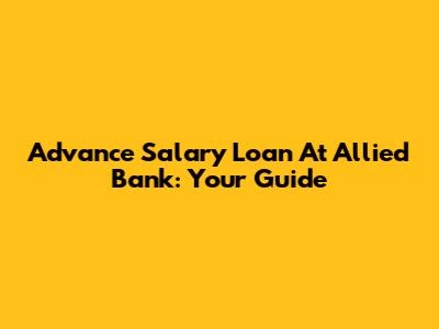 Advance Salary Loan At Allied Bank: Your Guide