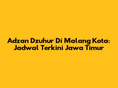 Adzan Dzuhur Di Malang Kota: Jadwal Terkini Jawa Timur