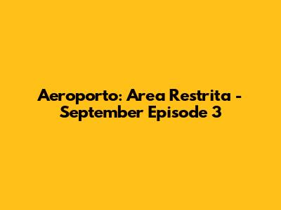 Aeroporto: Area Restrita - September Episode 3