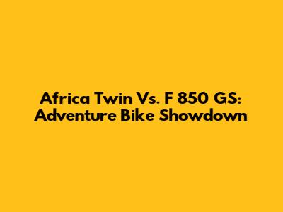 Africa Twin Vs. F 850 GS: Adventure Bike Showdown