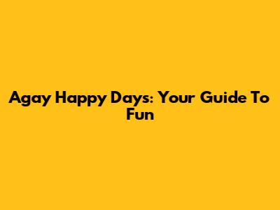 Agay Happy Days: Your Guide To Fun