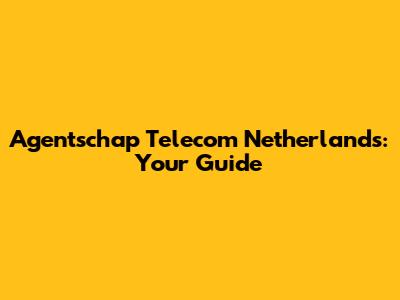 Agentschap Telecom Netherlands: Your Guide