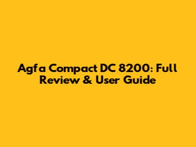 Agfa Compact DC 8200: Full Review & User Guide