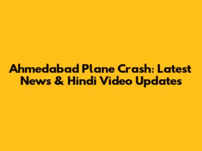 Ahmedabad Plane Crash: Latest News & Hindi Video Updates