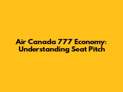 Air Canada 777 Economy: Understanding Seat Pitch