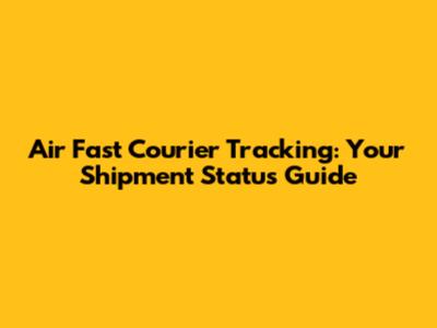 Air Fast Courier Tracking: Your Shipment Status Guide