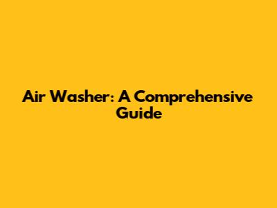 Air Washer: A Comprehensive Guide