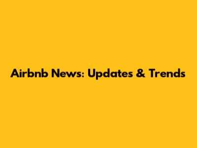 Airbnb News: Updates & Trends