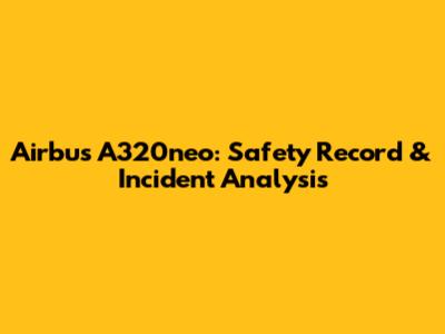 Airbus A320neo: Safety Record & Incident Analysis